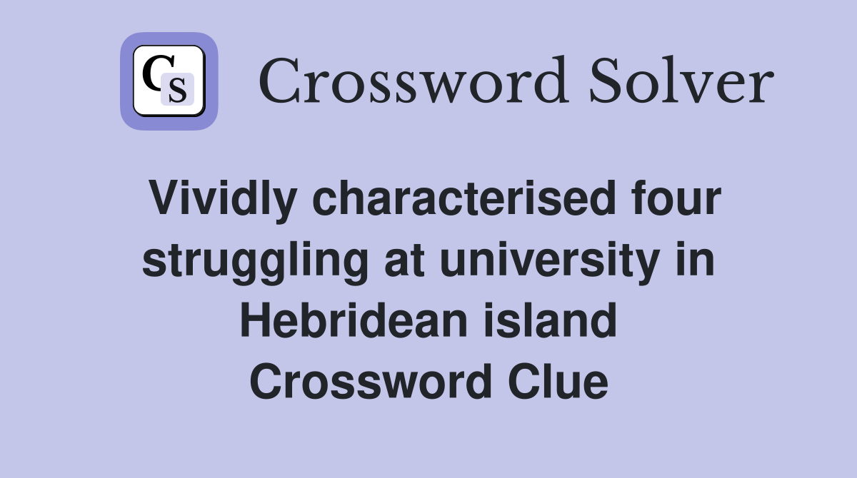 Vividly characterised four struggling at university in Hebridean island Crossword Clue