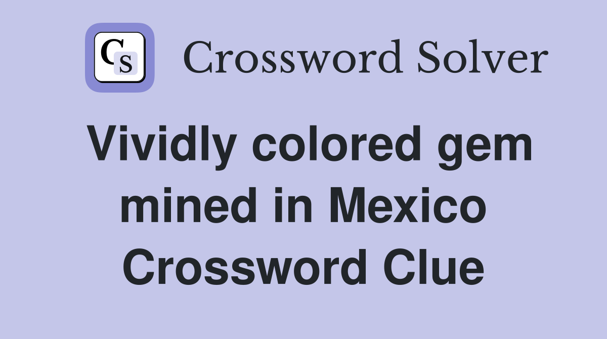 Vividly colored gem mined in Mexico Crossword Clue
