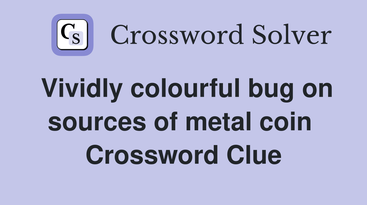 Vividly colourful bug on sources of metal coin  Crossword Clue