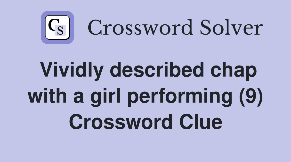 Vividly described chap with a girl performing (9) Crossword Clue