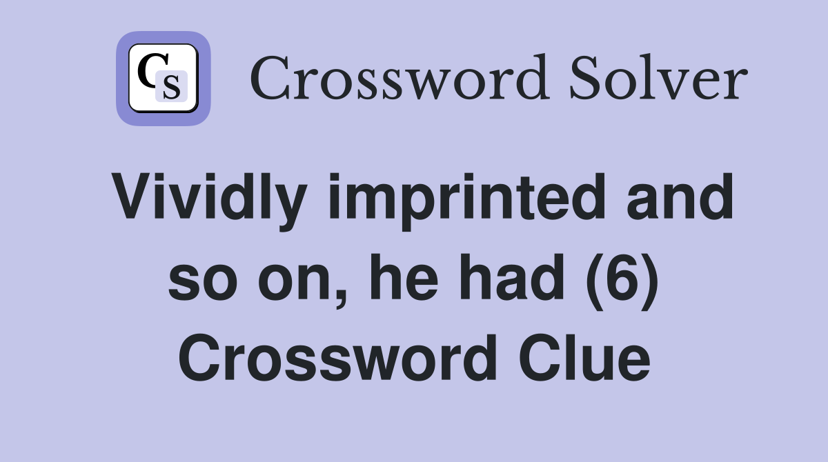 Vividly imprinted and so on, he had (6) Crossword Clue