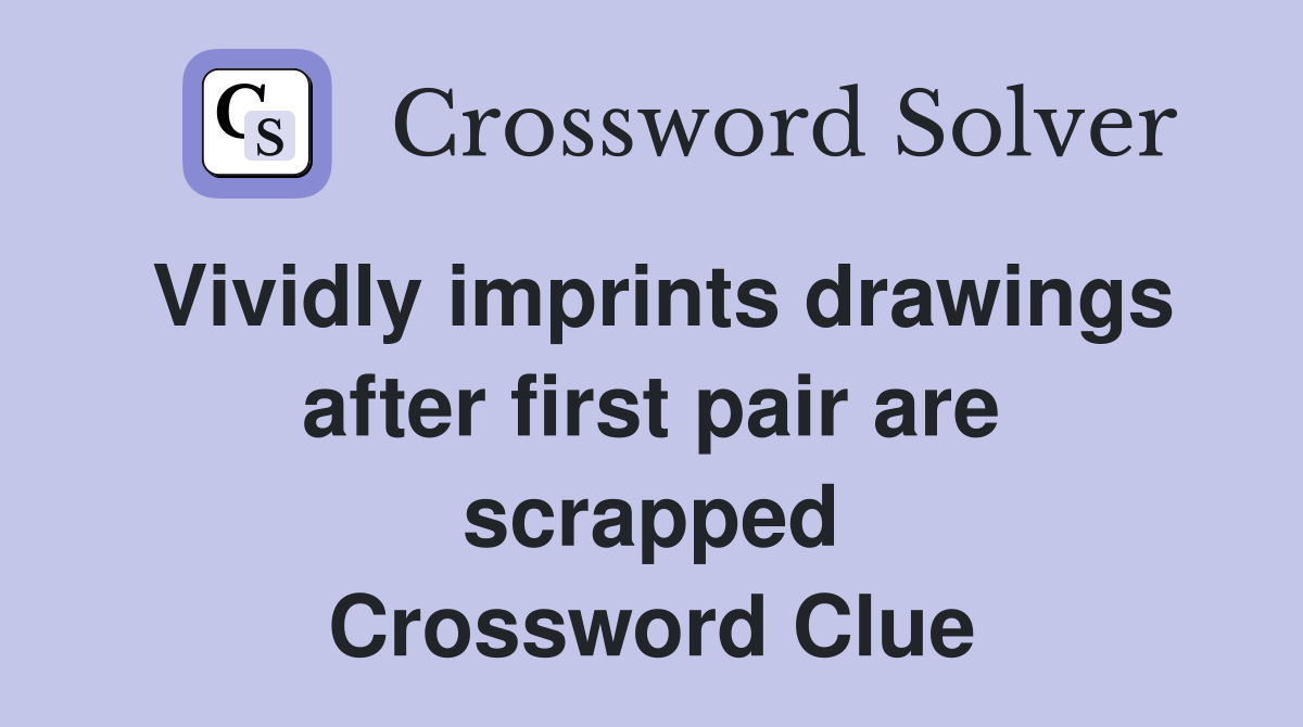 Vividly imprints drawings after first pair are scrapped Crossword Clue