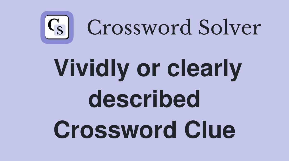 Vividly or clearly described Crossword Clue