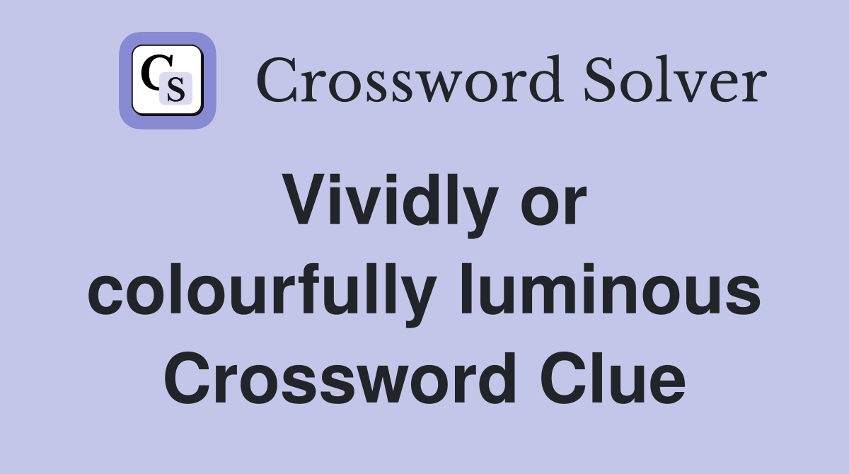 Vividly or colourfully luminous Crossword Clue