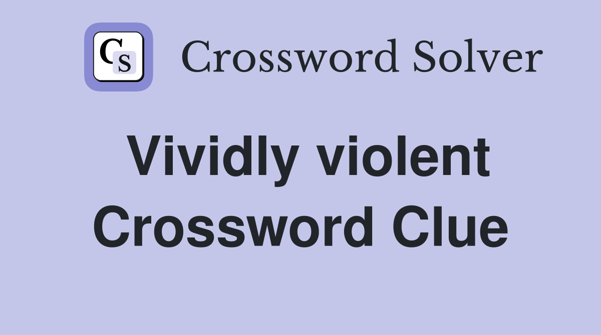 Vividly violent Crossword Clue