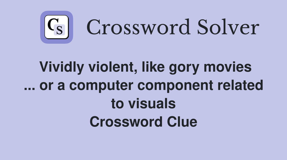 Vividly violent, like gory movies ... or a computer component related to visuals Crossword Clue