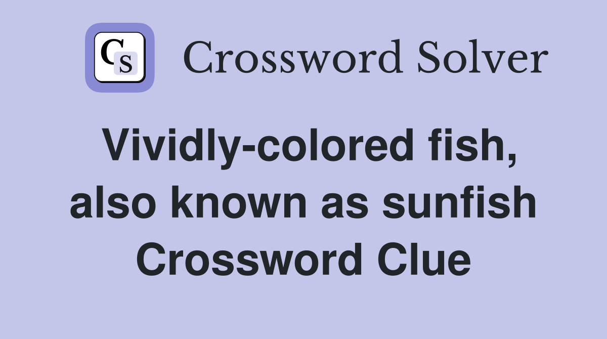 Vividly-colored fish, also known as sunfish Crossword Clue