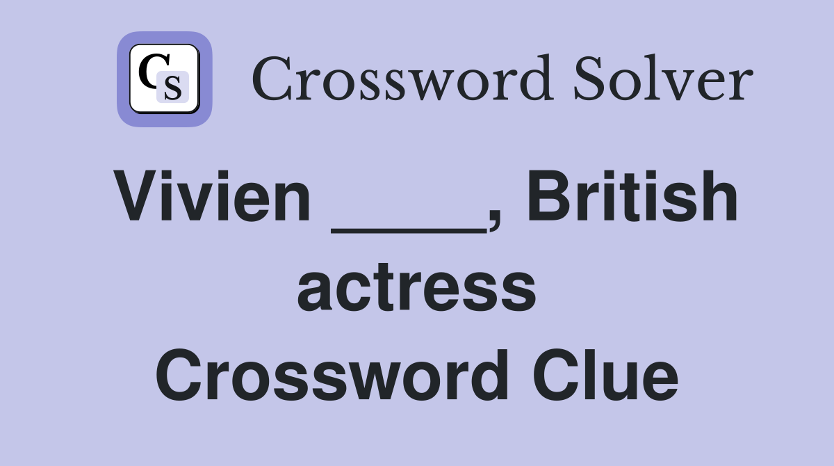 Vivien ____, British actress Crossword Clue