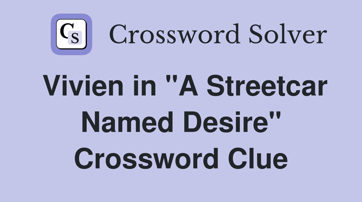 Vivien in "A Streetcar Named Desire" Crossword Clue