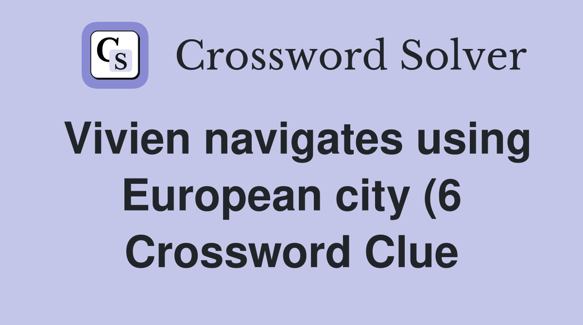 Vivien navigates using European city (6) Crossword Clue Answers Vivien navigates using European city (6) Crossword Clue Answers