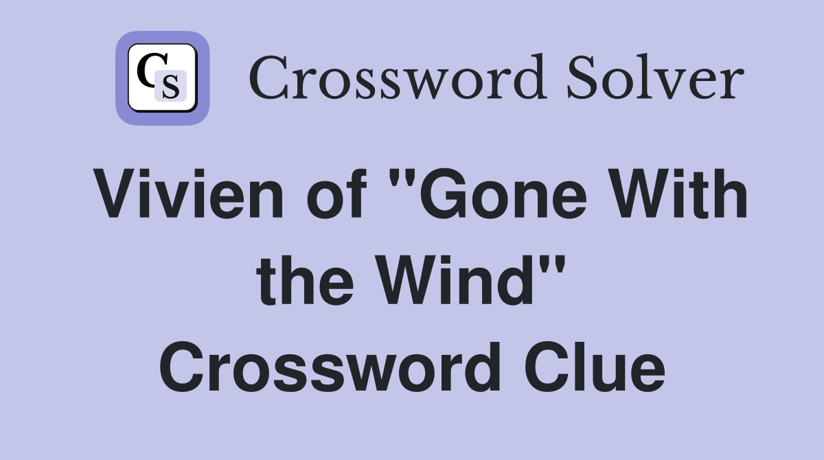 Vivien of "Gone With the Wind" Crossword Clue