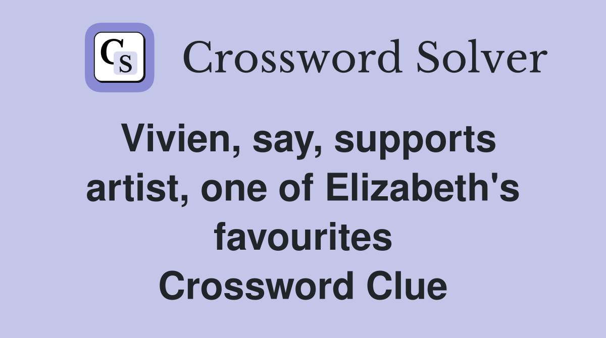 Vivien, say, supports artist, one of Elizabeth's favourites Crossword Clue