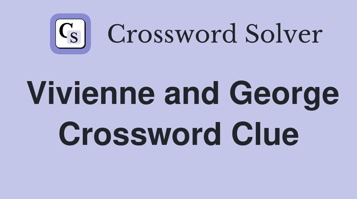 Vivienne and George Crossword Clue