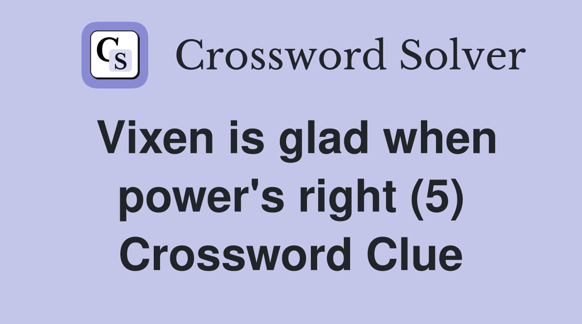 Vixen is glad when power's right (5) Crossword Clue