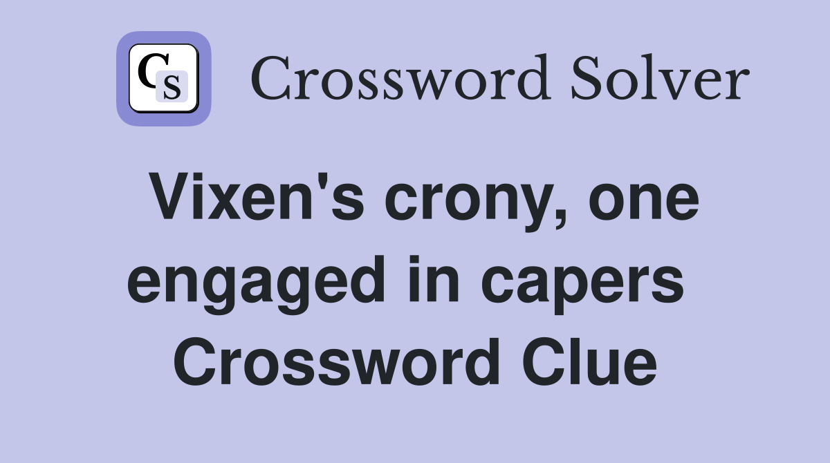 Vixen's crony, one engaged in capers  Crossword Clue