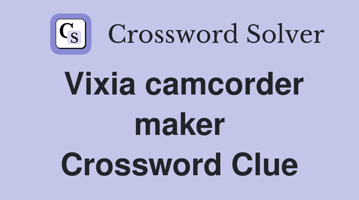 Vixia camcorder maker Crossword Clue