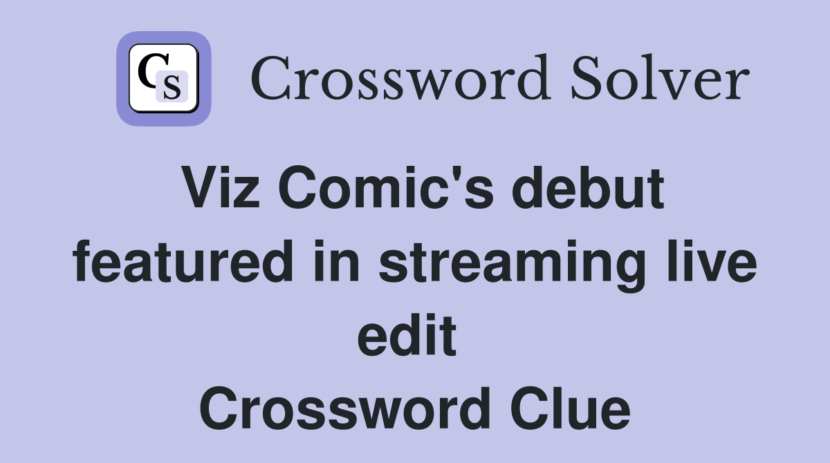 Viz Comic's debut featured in streaming live edit  Crossword Clue