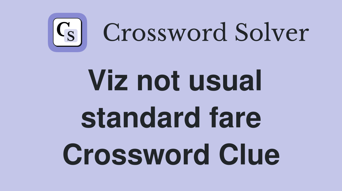 Viz not usual standard fare Crossword Clue