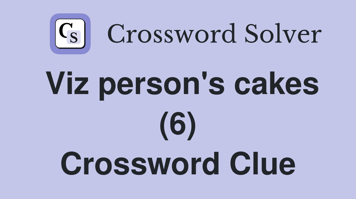 Viz person's cakes (6) Crossword Clue