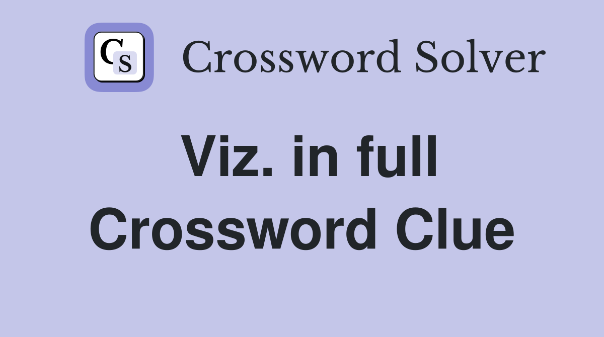Viz. in full Crossword Clue