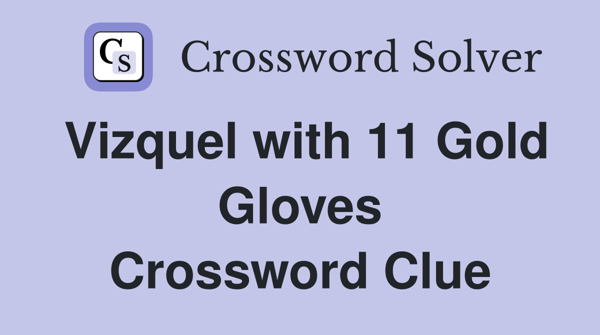 Vizquel with 11 Gold Gloves Crossword Clue