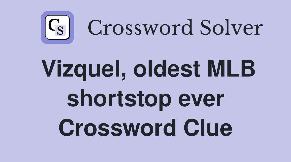 Vizquel, oldest MLB shortstop ever Crossword Clue