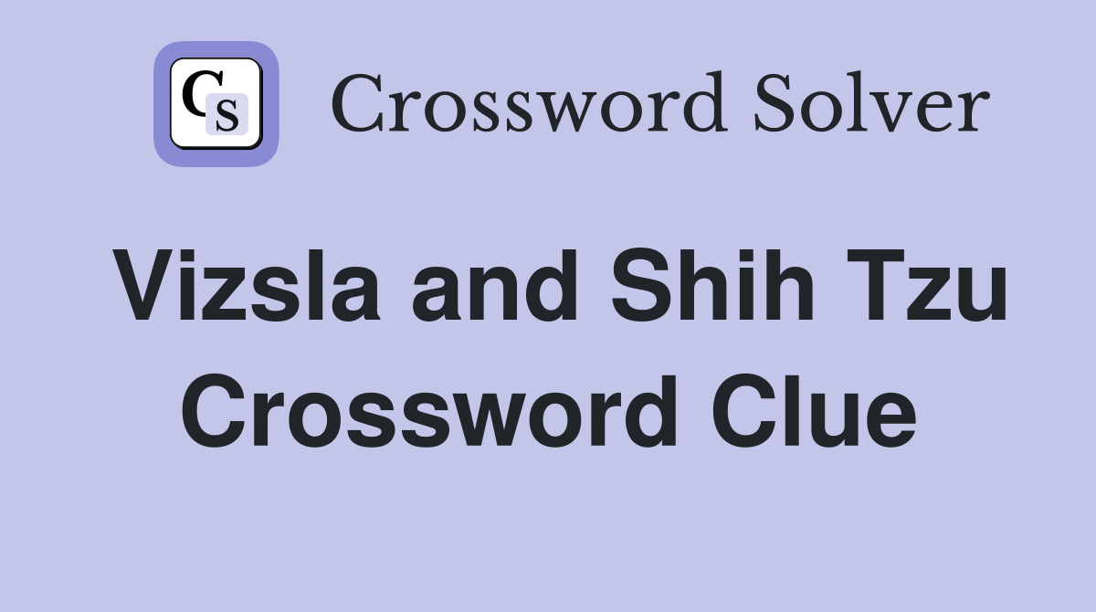 Vizsla and Shih Tzu Crossword Clue
