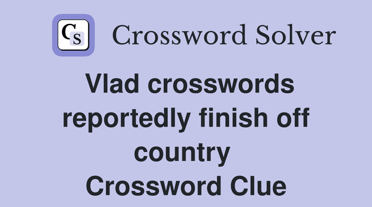 Vlad crosswords reportedly finish off country  Crossword Clue