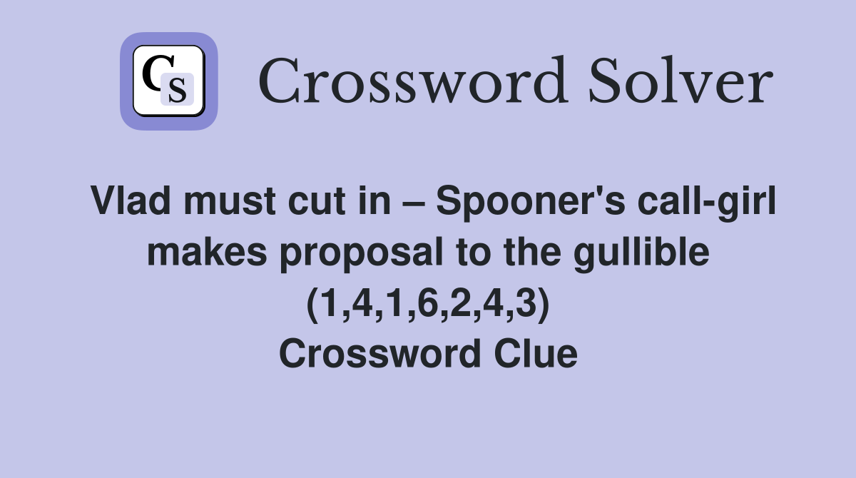 Vlad must cut in – Spooner's call-girl makes proposal to the gullible (1,4,1,6,2,4,3) Crossword Clue