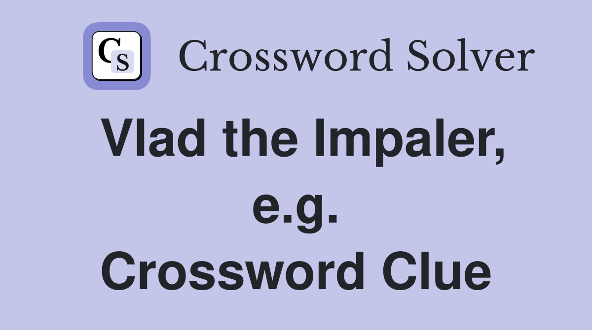 Vlad the Impaler, e.g. Crossword Clue