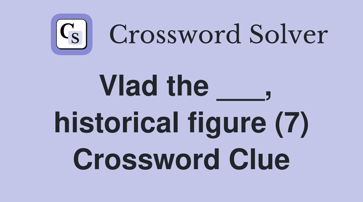Vlad the ___, historical figure (7) Crossword Clue