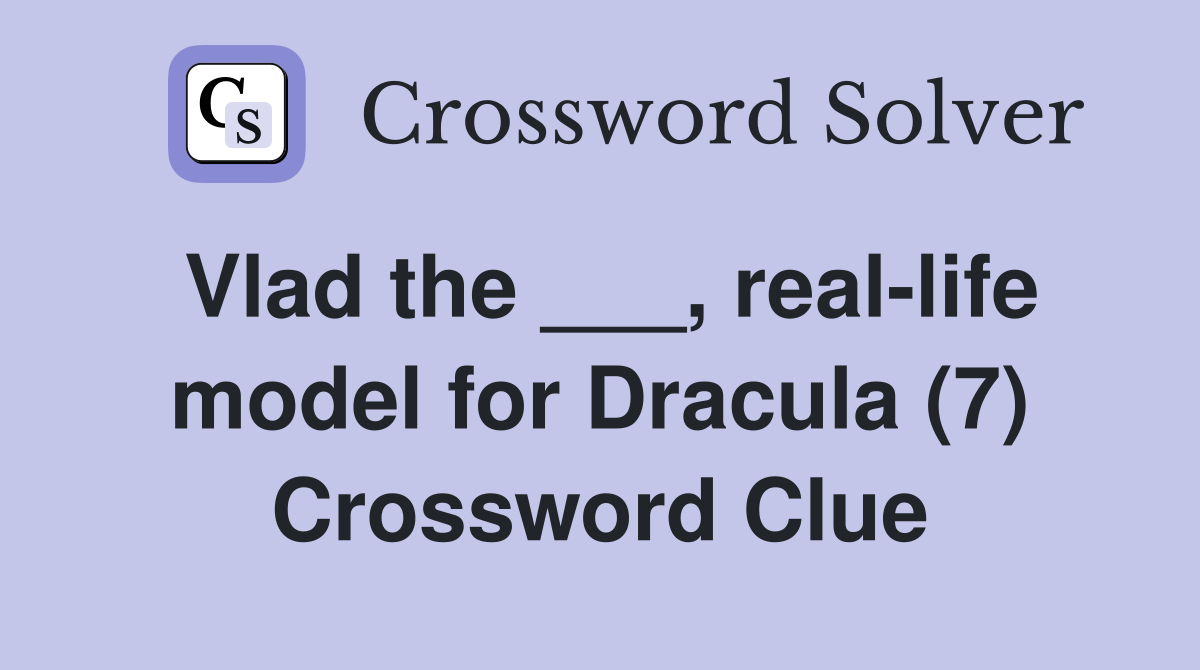 Vlad the ___, real-life model for Dracula (7) Crossword Clue