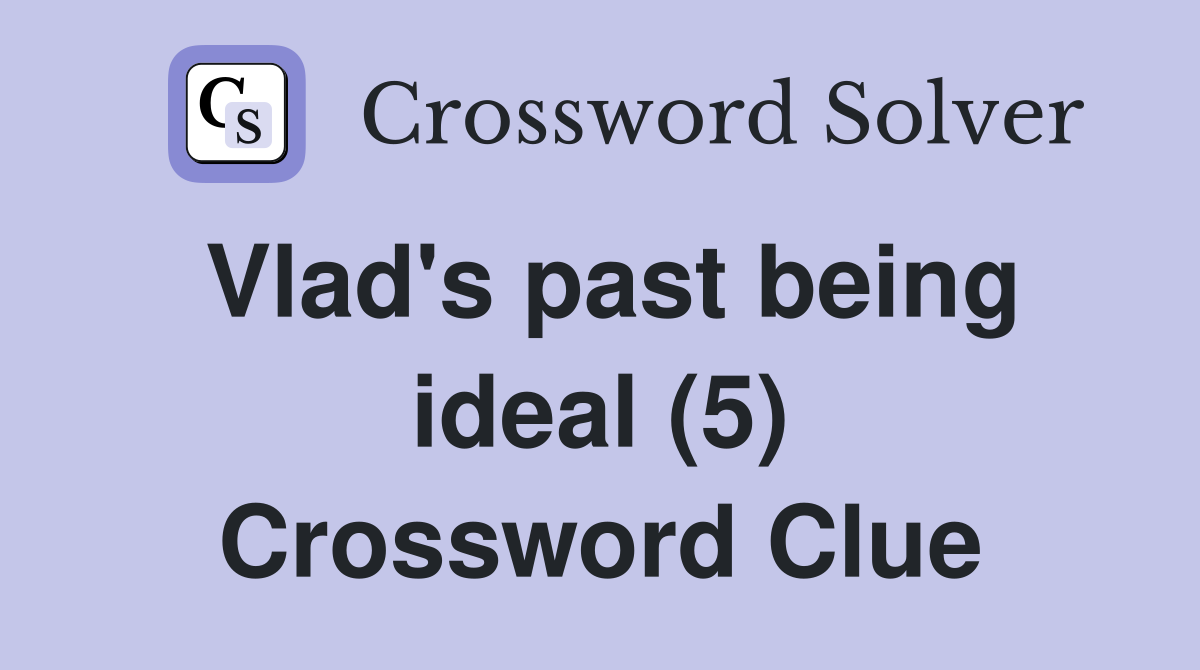 Vlad's past being ideal (5) Crossword Clue