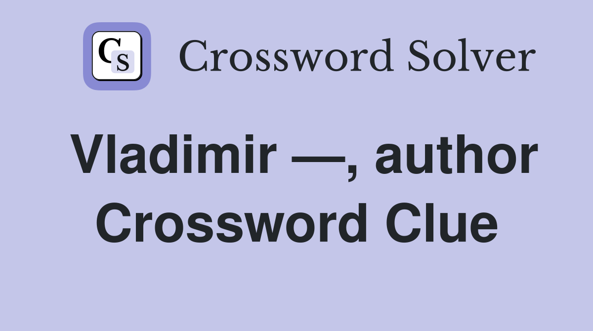 Vladimir —, author Crossword Clue