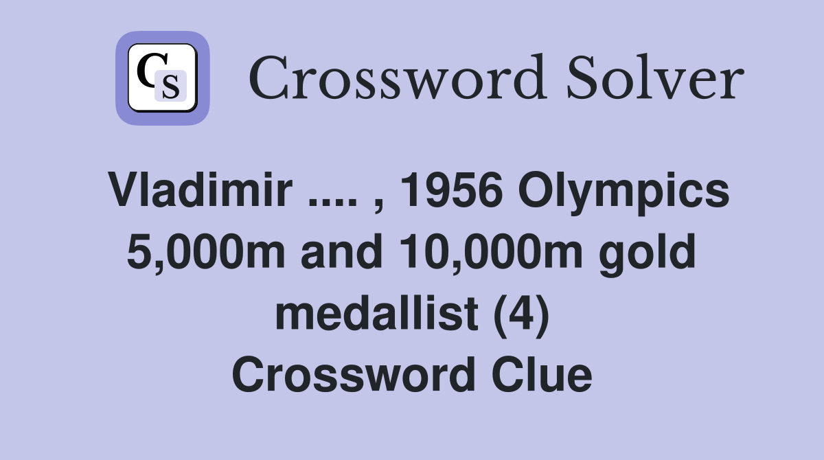 Vladimir .... , 1956 Olympics 5,000m and 10,000m gold medallist (4) Crossword Clue