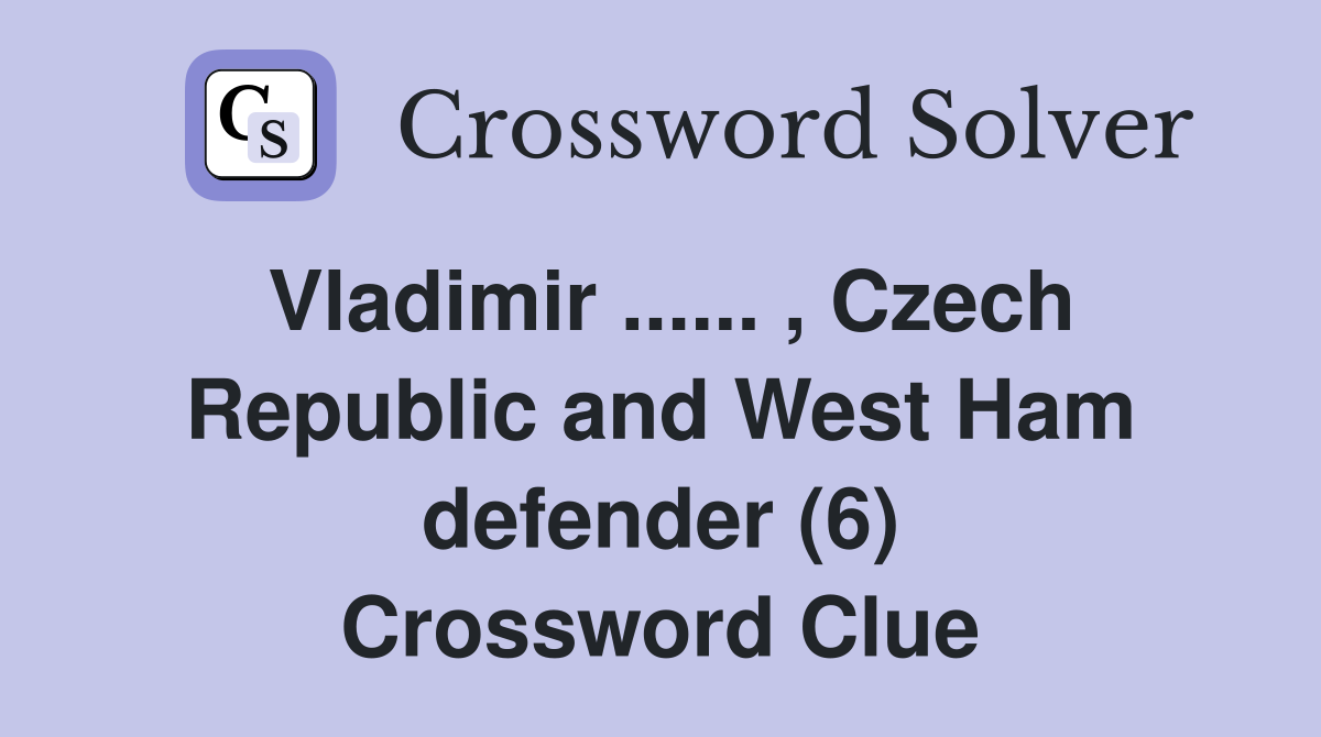 Vladimir ...... , Czech Republic and West Ham defender (6) Crossword Clue