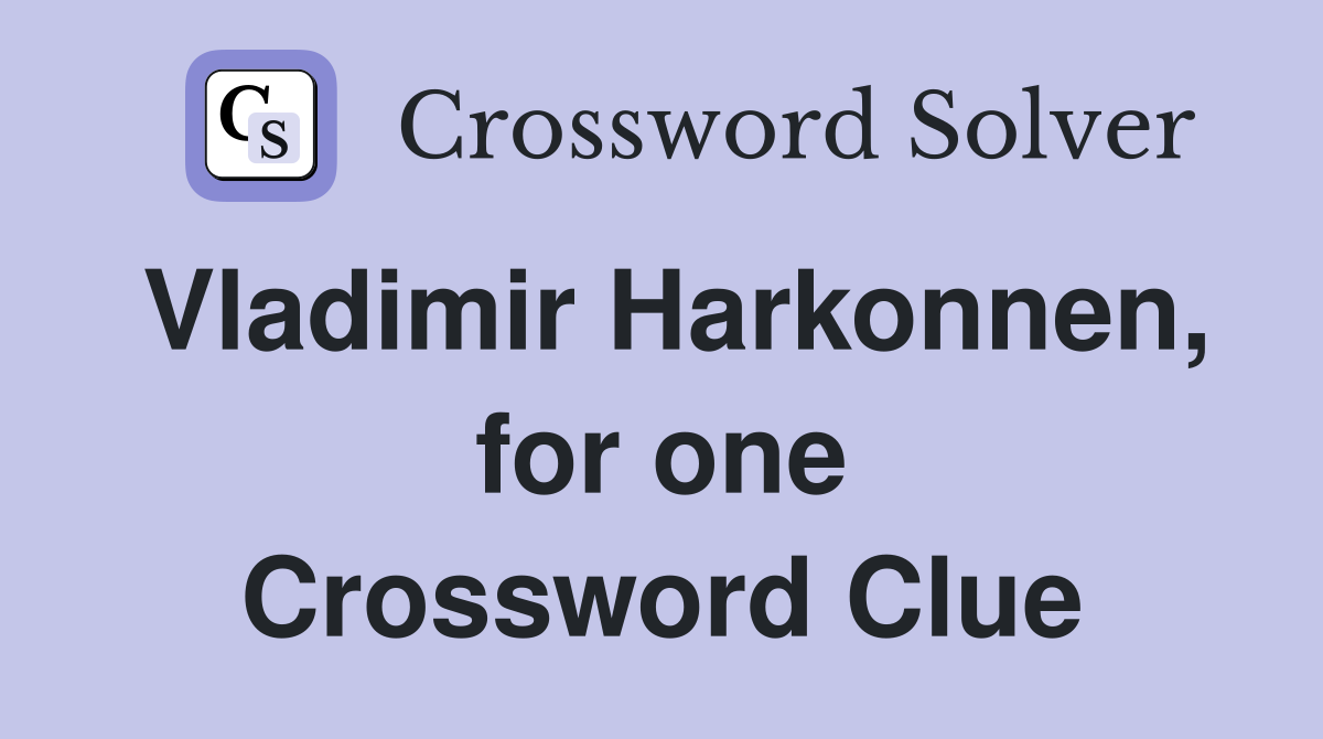 Vladimir Harkonnen, for one Crossword Clue