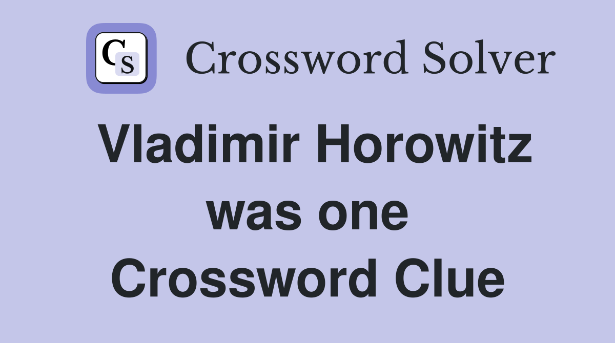 Vladimir Horowitz was one Crossword Clue