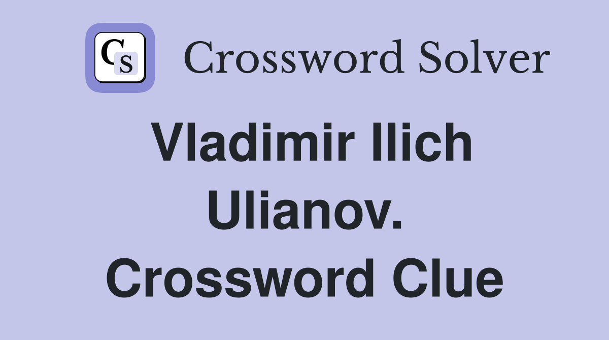 Vladimir Ilich Ulianov. Crossword Clue