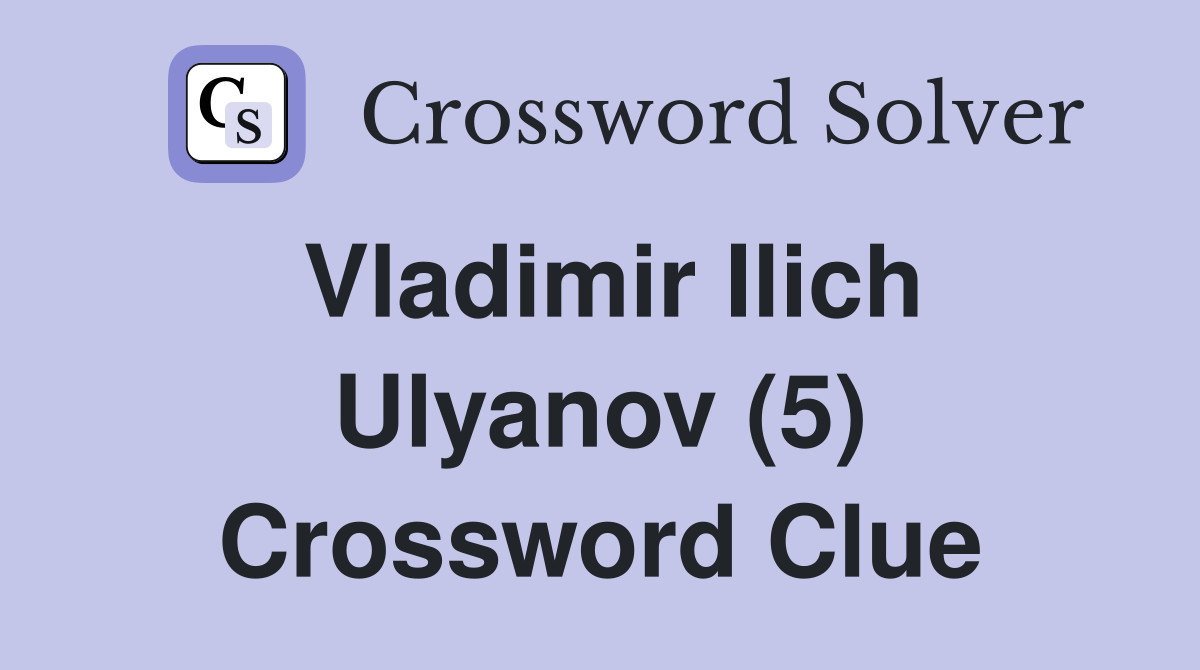 Vladimir Ilich Ulyanov (5) Crossword Clue