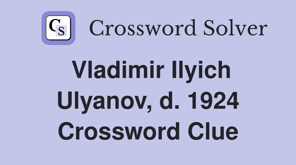 Vladimir Ilyich Ulyanov, d. 1924 Crossword Clue