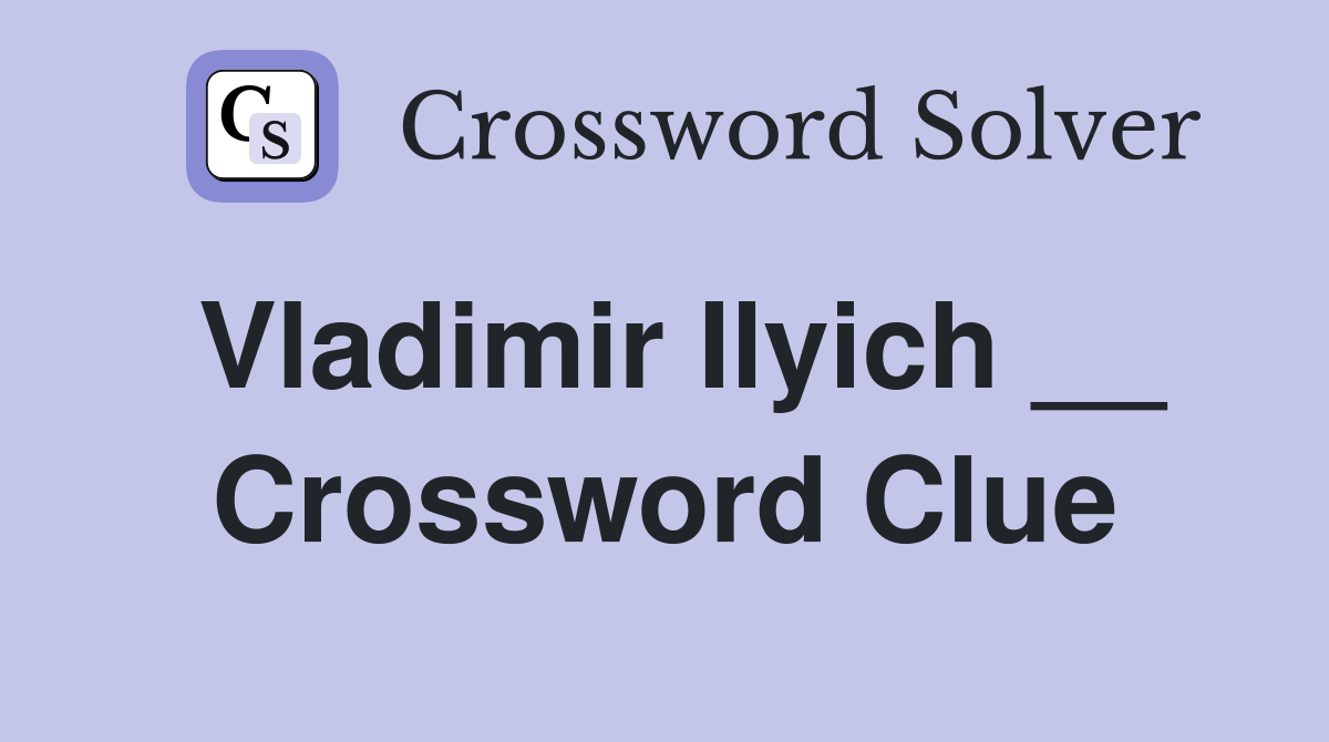 Vladimir Ilyich __ Crossword Clue