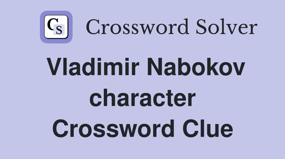 Vladimir Nabokov character Crossword Clue