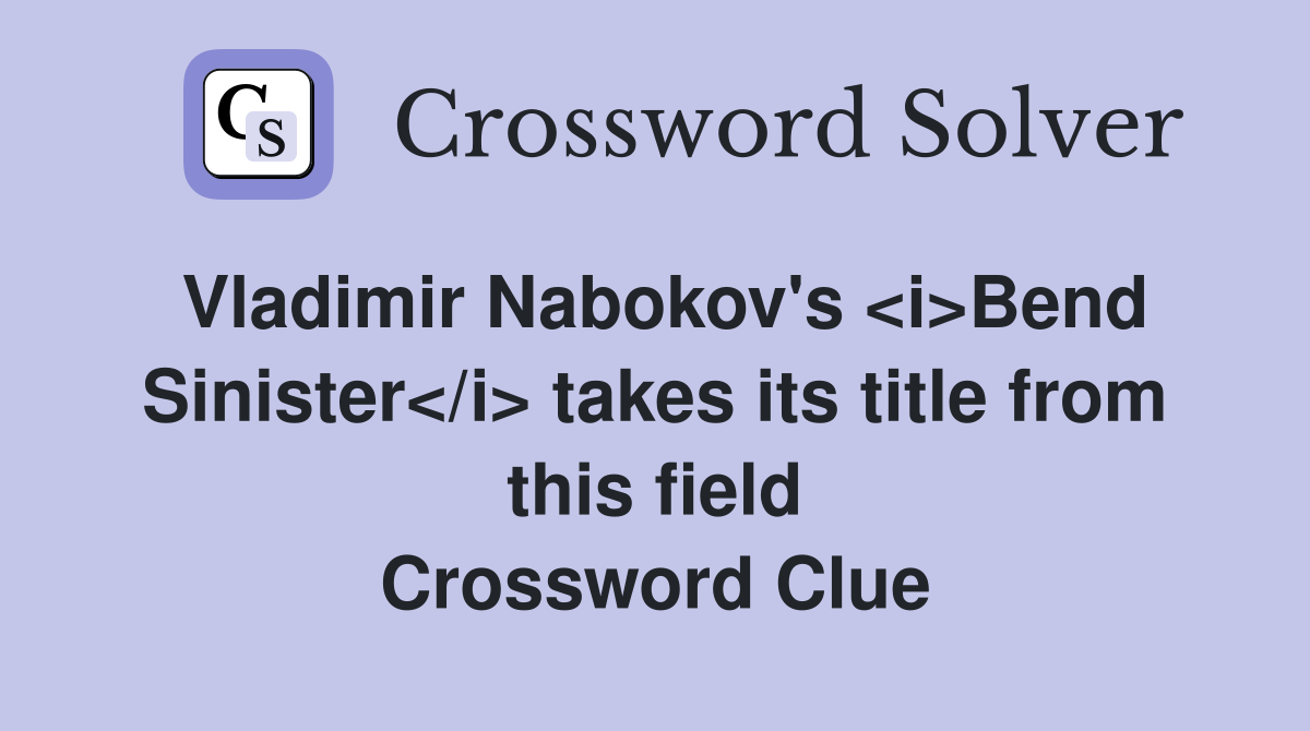 Vladimir Nabokov's <i>Bend Sinister</i> takes its title from this field Crossword Clue