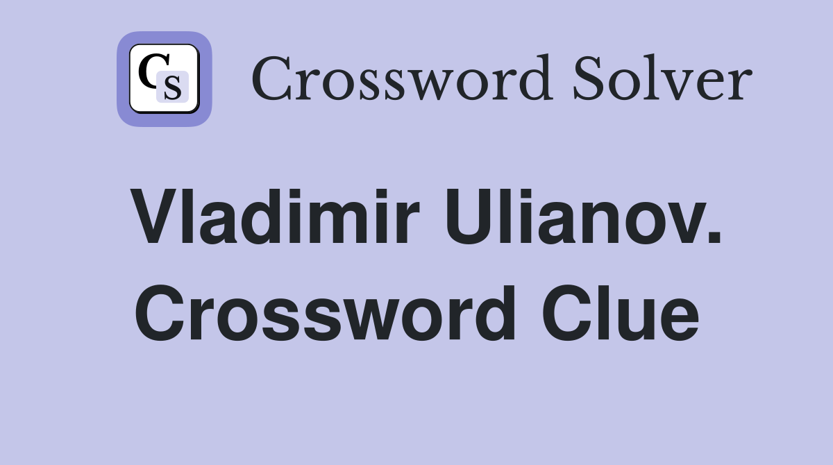 Vladimir Ulianov. Crossword Clue