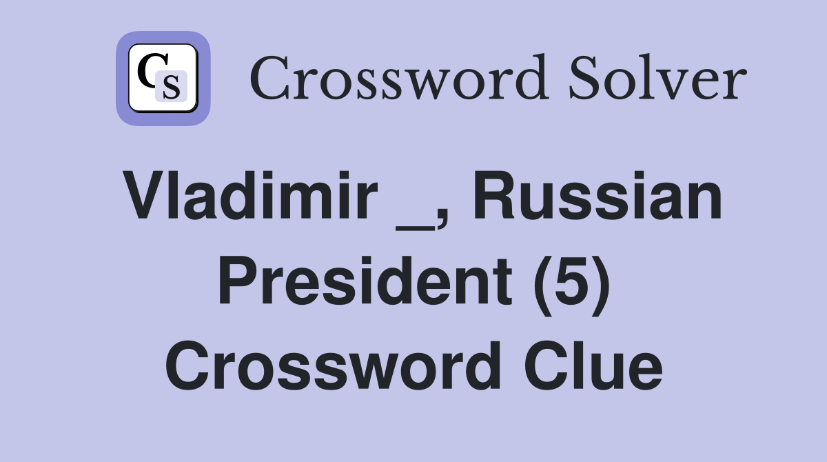 Vladimir _, Russian President (5) Crossword Clue