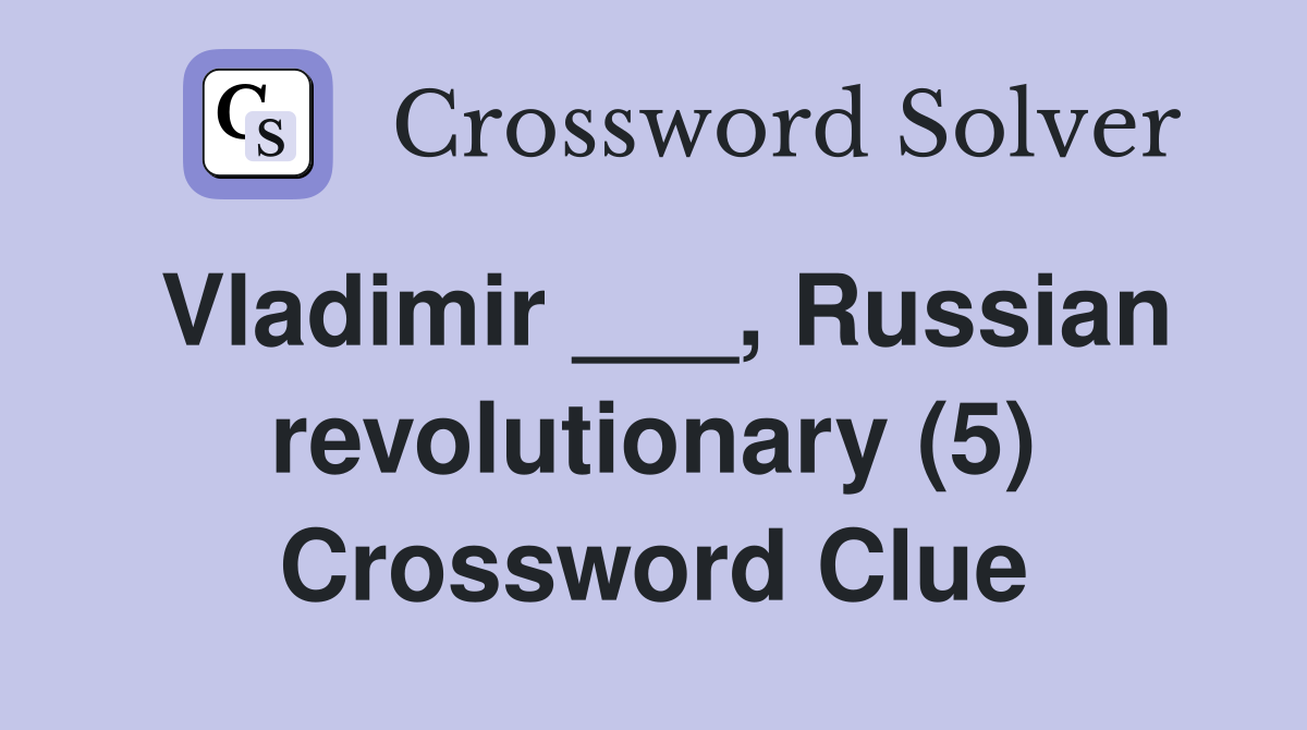 Vladimir ___, Russian revolutionary (5) Crossword Clue