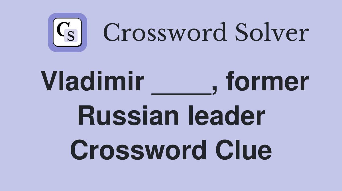 Vladimir ____, former Russian leader Crossword Clue