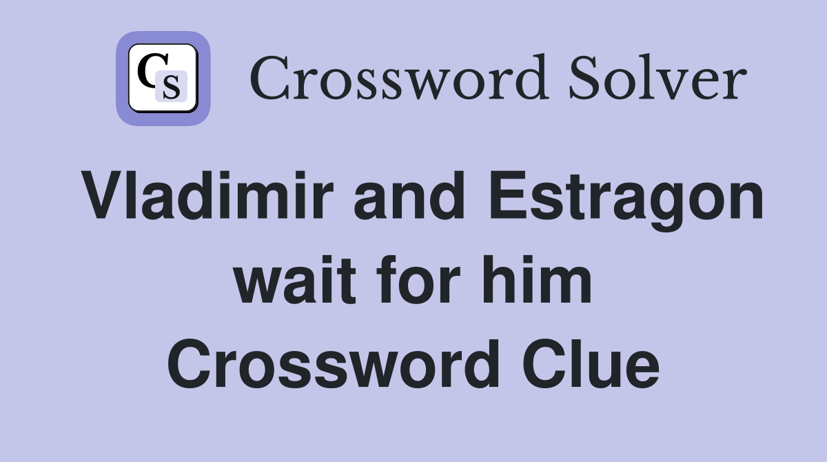 Vladimir and Estragon wait for him Crossword Clue