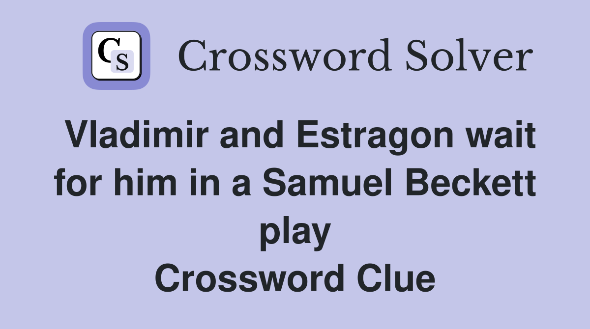 Vladimir and Estragon wait for him in a Samuel Beckett play Crossword Clue